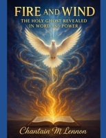 Fire and Wind: The Holy Ghost Revealed in Word and Power B0FQJY4QFW Book Cover