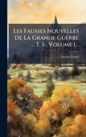 Les Fausses Nouvelles De La Grande Guerre ... T. 1-, Volume 1... 1024642178 Book Cover