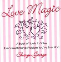 Love Magic: A Book of Spells to Solve Every Relationship Problem You've: A Book of Spells to Solve Every Relationship Problem You've Ever Had 0806525940 Book Cover