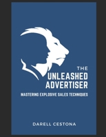The Unleashed Advertiser: Mastering Explosive Sales Techniques B0CDNFHCY4 Book Cover