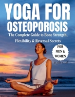 Yoga For Osteoporosis: the complete guide to bone strength, flexibility & reversal secrets B0FMP5P4P1 Book Cover