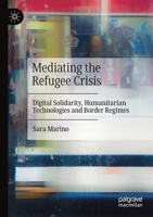 Mediating the Refugee Crisis: Digital Solidarity, Humanitarian Technologies and Border Regimes 3030535622 Book Cover