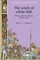 The Souls of White Folk: White Settlers in Kenya, 1900s-1920s 1526106817 Book Cover