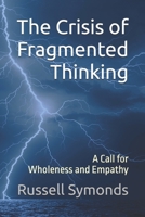 The Crisis of Fragmented Thinking: A Call for Wholeness and Empathy B0G4W1YY4W Book Cover