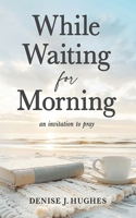 While Waiting for Morning: An Invitation to Pray B0FPR6XC6Q Book Cover