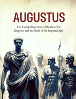 Augustus: The Compelling Story of Rome's First Emperor and the Birth of the Imperial Age B0CPYRSNNK Book Cover