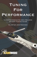 Tuning for Performance: A Comprehensive Olympic Recurve Archery Tuning Guide B087L8DB7K Book Cover