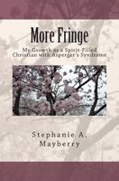 More Fringe: My Growth as a Spirit Filled Christian with Asperger's Syndrome 1480031305 Book Cover