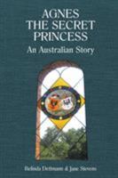 Agnes the Secret Princess: An Australian Story 1543400752 Book Cover