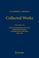 Vladimir I. Arnold - Collected Works: Spaces and Singularities of Curves, Mathematical Trinities, and Mathematical Education 1996-1999 (Vladimir I. Arnold - Collected Works, 7) 3031774841 Book Cover