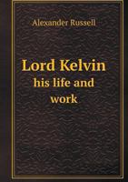 Lord Kelvin, his Life and Work 1016358156 Book Cover