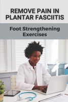 Remove Pain In Plantar Fasciitis: Foot Strengthening Exercises: Bilateral Pes Planus With Plantar Fasciitis Va Rating B0997XGDMX Book Cover
