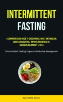 Intermittent Fasting: A Comprehensive Guide To Shed Pounds, Boost Metabolism, Lower Cholesterol, Improve Brain Health, And Increase Energy L 1837872589 Book Cover