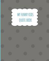 My Funny Kids Quote Book: A place to record and remember the funny things your children say and the memories made along the way. 1082103039 Book Cover