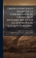 Observations Sur Le Decret De La CongrÃ(c)gation De L'index Du 27 Septembre 1851, Et Sur Les Doctrines De Quelques à crivains... (French Edition) 102461848X Book Cover