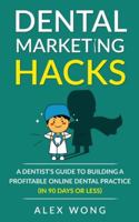 Dental Marketing Hacks: A Dentist's Guide to Building a Profitable Online Dental Practice (in 90 days or Less) (Dental Marketing for Dentists) 1989874339 Book Cover