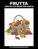 Frutta Libro da Colorare per Anziani: Libro da Colorare Facile per Anziani, 25 Stampe Illustrate Professionali Grandi per Alleviare lo Stress e Rilassarsi (Frutta Pagine da Colorare) B088P1CVPT Book Cover
