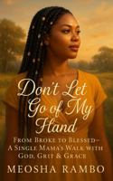 Don't Let Go of My Hand: From Broke to Blessed. A Single Mama's Walk With God, Grit & Grace (Serenity's Grove) B0FJ8F4N5T Book Cover