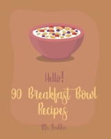 Hello! 90 Breakfast Bowl Recipes: Best Breakfast Bowl Cookbook Ever For Beginners [Greek Yogurt Cookbook, Greek Yogurt Recipes, Homemade Yogurt Recipes, Mexican Breakfast Cookbook] [Book 1] 170091801X Book Cover