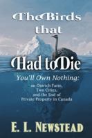 The Birds that Had to Die: You'll own Nothing-- an Ostrich Farm, Two Cities and the End of Private Property in Canada 1997808056 Book Cover