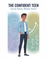 The Confident Teen: Social Savvy, Money Smart B0G475YDVJ Book Cover