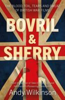Bovril & Sherry: The Blood, Toil, Tears and Sweat of British War Films 1803137398 Book Cover