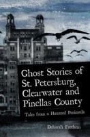 Ghost Stories of St. Petersburg, Clearwater and Pinellas County: Tales From a Haunted Peninsula 1596293071 Book Cover