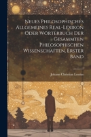 Neues philosophisches allgemeines Real-Lexikon oder Wörterbuch der gesammten philosophischen Wissenschaften, Erster Band 1022262939 Book Cover