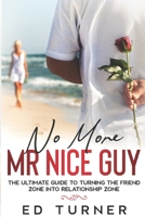 No More Mr. Nice Guy: The Ultimate Guide To Turning The Friend Zone into Relationship Zone 108813064X Book Cover
