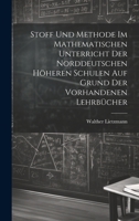 Stoff und Methode im mathematischen Unterricht der norddeutschen höheren Schulen auf Grund der vorhandenen Lehrbücher (German Edition) 1019942568 Book Cover