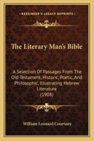 The Literary Man's Bible: A Selection of Passages From the Old Testament, Historic, Poetic and Philosophic, Illustrating Hebrew Literature 1013322320 Book Cover
