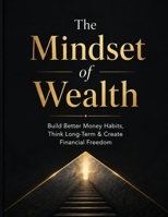 The Mindset of Wealth: Build Better Money Habits, Think Long-Term & Create Financial Freedom | 8.5 by 11 inches B0HG6PTCKW Book Cover