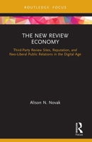 The New Review Economy: Third-Party Review Sites, Reputation, and Neo-Liberal Public Relations in the Digital Age 0367568136 Book Cover