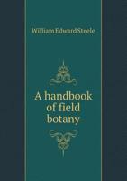 A Handbook Of Field Botany: Comprising The Flowering Plants And Ferns Indigenous To The British Isles 1164530372 Book Cover
