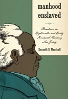 Manhood Enslaved: Bondmen in Eighteenth- And Early Nineteenth-Century New Jersey 1580463932 Book Cover