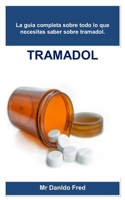 TRAMADOL: La guía completa sobre todo lo que necesitas saber sobre tramadol. (Spanish Edition) B0CNYGHZ3T Book Cover