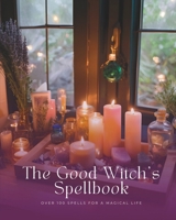 The Good Witch's Spellbook: Over 100 Spells For A Magical Life (Good Witch's Library) B0DMKP7QT7 Book Cover