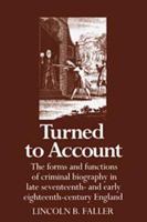 Turned to Account: The Forms and Functions of Criminal Biography in Late Seventeenth- and Early Eighteenth-Century England 0521065623 Book Cover