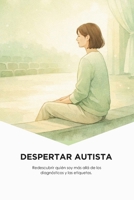 Despertar autista: vivir el autismo en la adultez: Redescubrir quién soy más allá del diagnóstico, el masking y las etiquetas (Spanish Edition) B0GCZRSCYL Book Cover