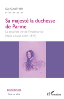 Sa majesté la duchesse de Parme: La seconde vie de l'impératrice Marie- Louise (1814-1847) (1814-1847) (Biographies) (French Edition) 2343225826 Book Cover