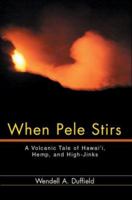 When Pele Stirs: A Volcanic Tale of Hawai'i, Hemp, and High-Jinks 0595302246 Book Cover