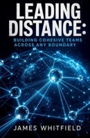 Leading Distance: Building Cohesive Teams Across Any Boundary B0GYTYMKHQ Book Cover