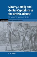 Slavery, Family, and Gentry Capitalism in the British Atlantic: The World of the Lascelles, 16481834 0521143004 Book Cover