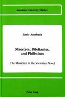 Maestros, Dilettantes, and Philistines: The Musician in the Victorian Novel (American University Studies Series IV, English Language and Literature) 082040926X Book Cover