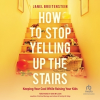 How to Stop Yelling Up the Stairs: Keeping Your Cool While Raising Your Kids B0H27B6T79 Book Cover