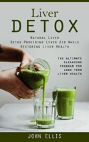 Liver Detox: Natural Liver Detox Providing Liver Aid While Restoring Liver Health 1998927989 Book Cover