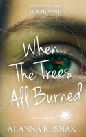 When The Trees All Burned (The Path That Takes Us Home) 1990336949 Book Cover