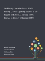 On History: Introduction to World History (1831); Opening Address at the Faculty of Letters, 9 January 1834; Preface to History of France (1869) 1013284593 Book Cover