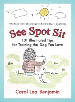 See Spot Sit: 101 Illustrated Tips for Training the Dog You Love 1602392595 Book Cover