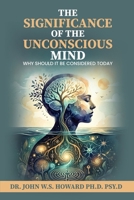 The Significance of the Unconscious Mind: Why should it be considered today B0GX2VM541 Book Cover